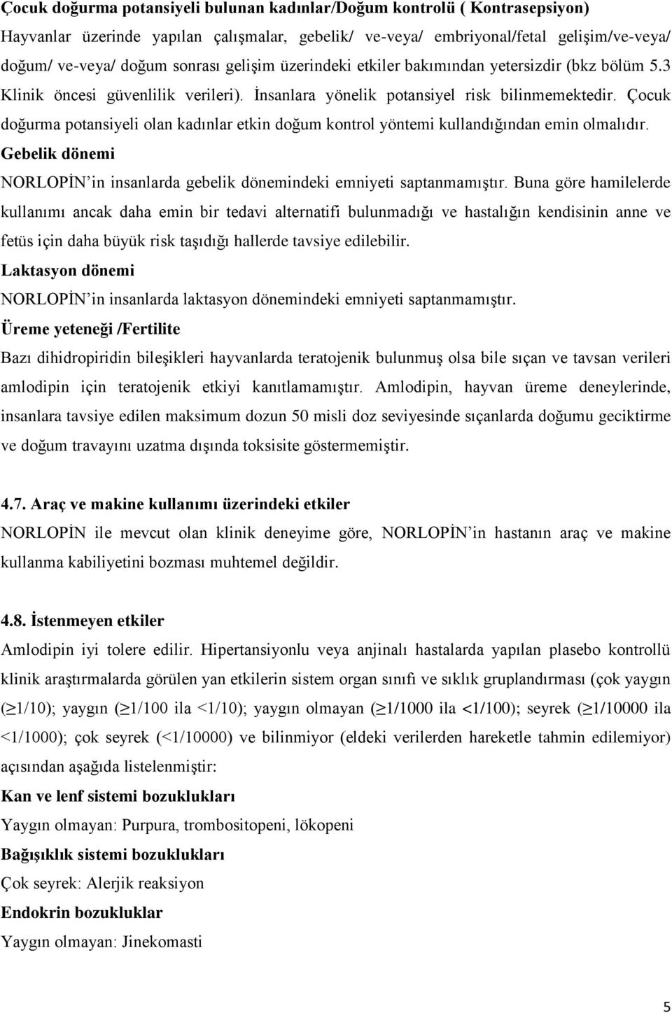 Çocuk doğurma potansiyeli olan kadınlar etkin doğum kontrol yöntemi kullandığından emin olmalıdır. Gebelik dönemi NORLOPİN in insanlarda gebelik dönemindeki emniyeti saptanmamıştır.