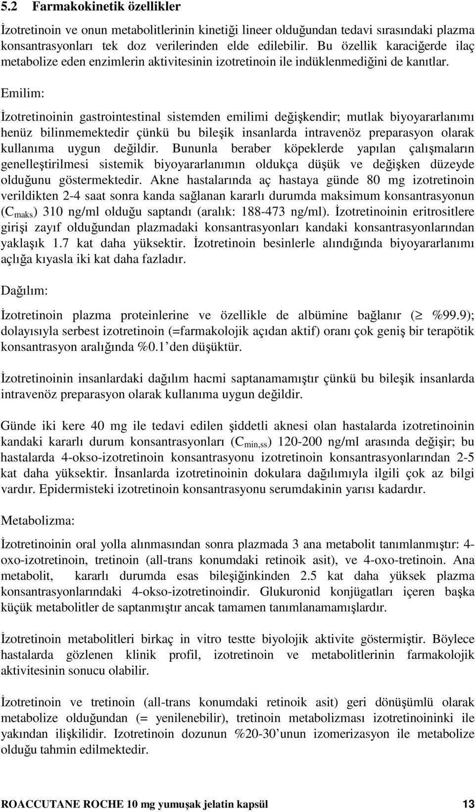 Emilim: Đzotretinoinin gastrointestinal sistemden emilimi değişkendir; mutlak biyoyararlanımı henüz bilinmemektedir çünkü bu bileşik insanlarda intravenöz preparasyon olarak kullanıma uygun değildir.