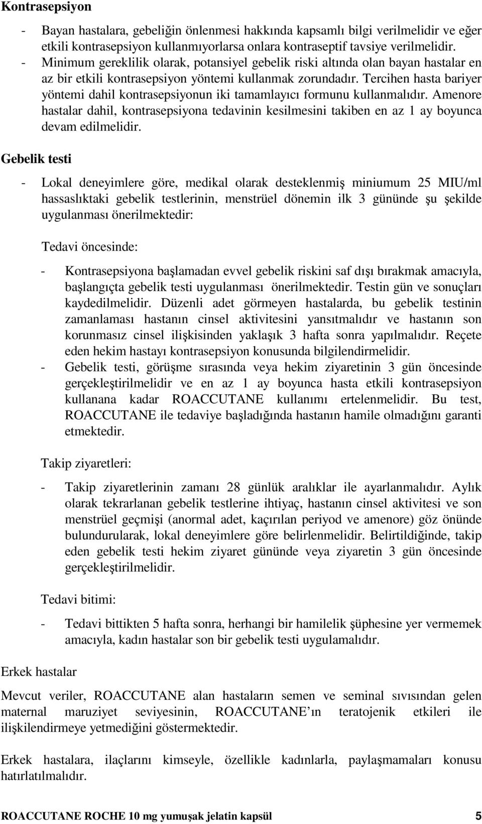 Tercihen hasta bariyer yöntemi dahil kontrasepsiyonun iki tamamlayıcı formunu kullanmalıdır. Amenore hastalar dahil, kontrasepsiyona tedavinin kesilmesini takiben en az 1 ay boyunca devam edilmelidir.