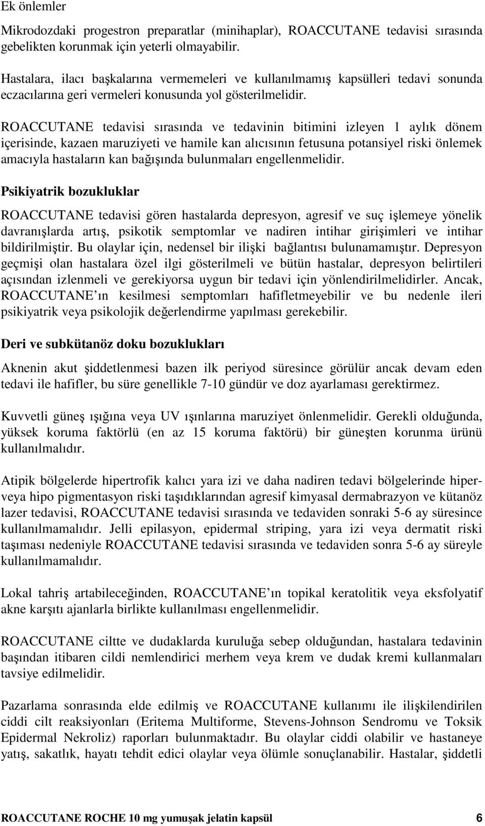 ROACCUTANE tedavisi sırasında ve tedavinin bitimini izleyen 1 aylık dönem içerisinde, kazaen maruziyeti ve hamile kan alıcısının fetusuna potansiyel riski önlemek amacıyla hastaların kan bağışında