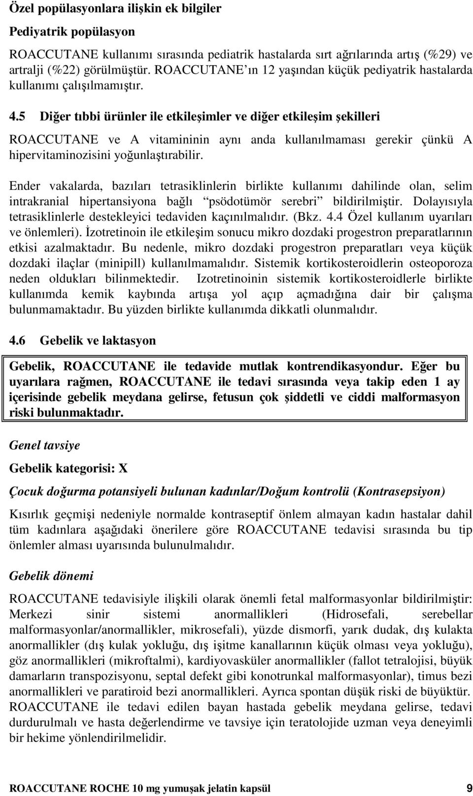 5 Diğer tıbbi ürünler ile etkileşimler ve diğer etkileşim şekilleri ROACCUTANE ve A vitamininin aynı anda kullanılmaması gerekir çünkü A hipervitaminozisini yoğunlaştırabilir.