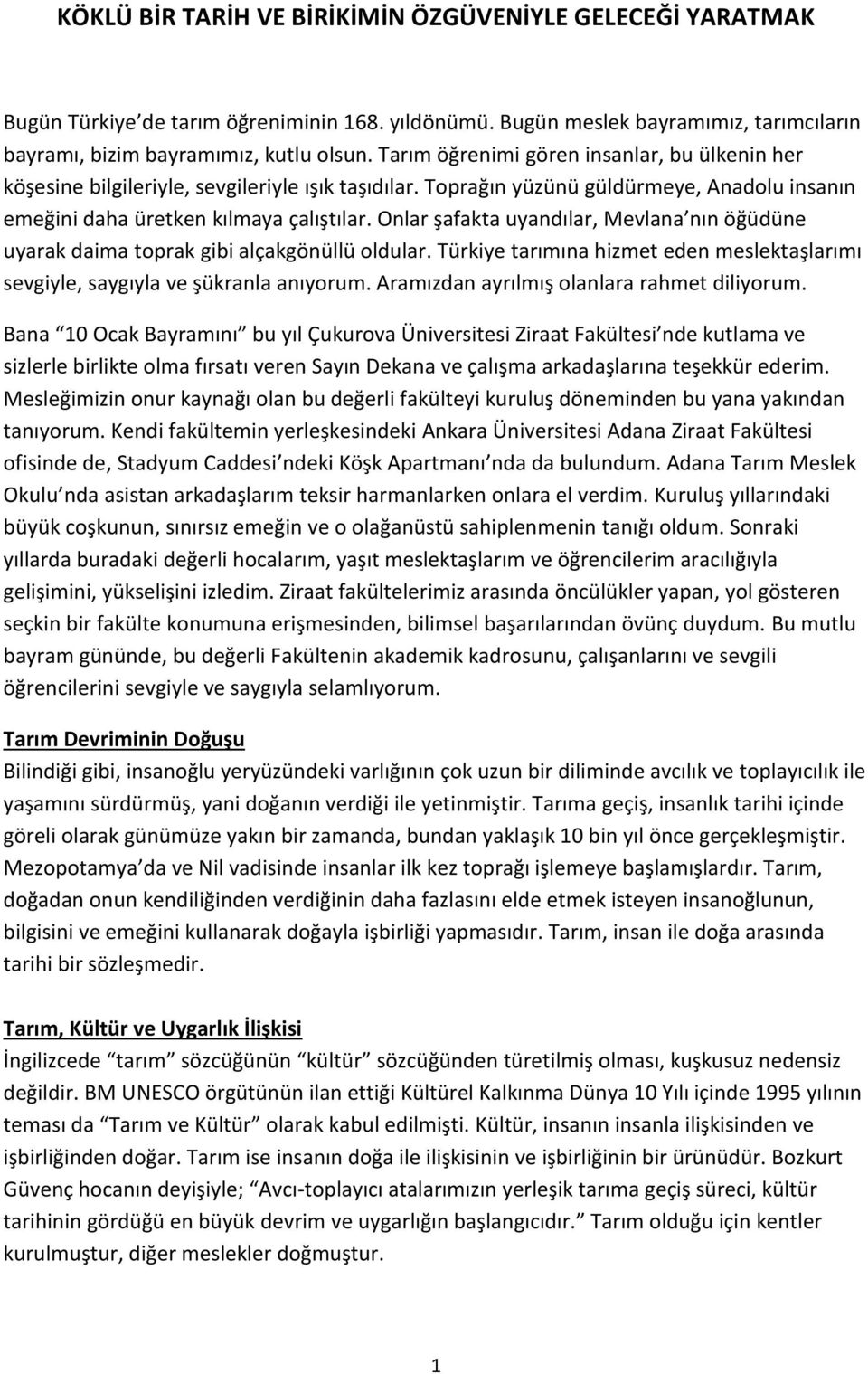 Onlar şafakta uyandılar, Mevlana nın öğüdüne uyarak daima toprak gibi alçakgönüllü oldular. Türkiye tarımına hizmet eden meslektaşlarımı sevgiyle, saygıyla ve şükranla anıyorum.