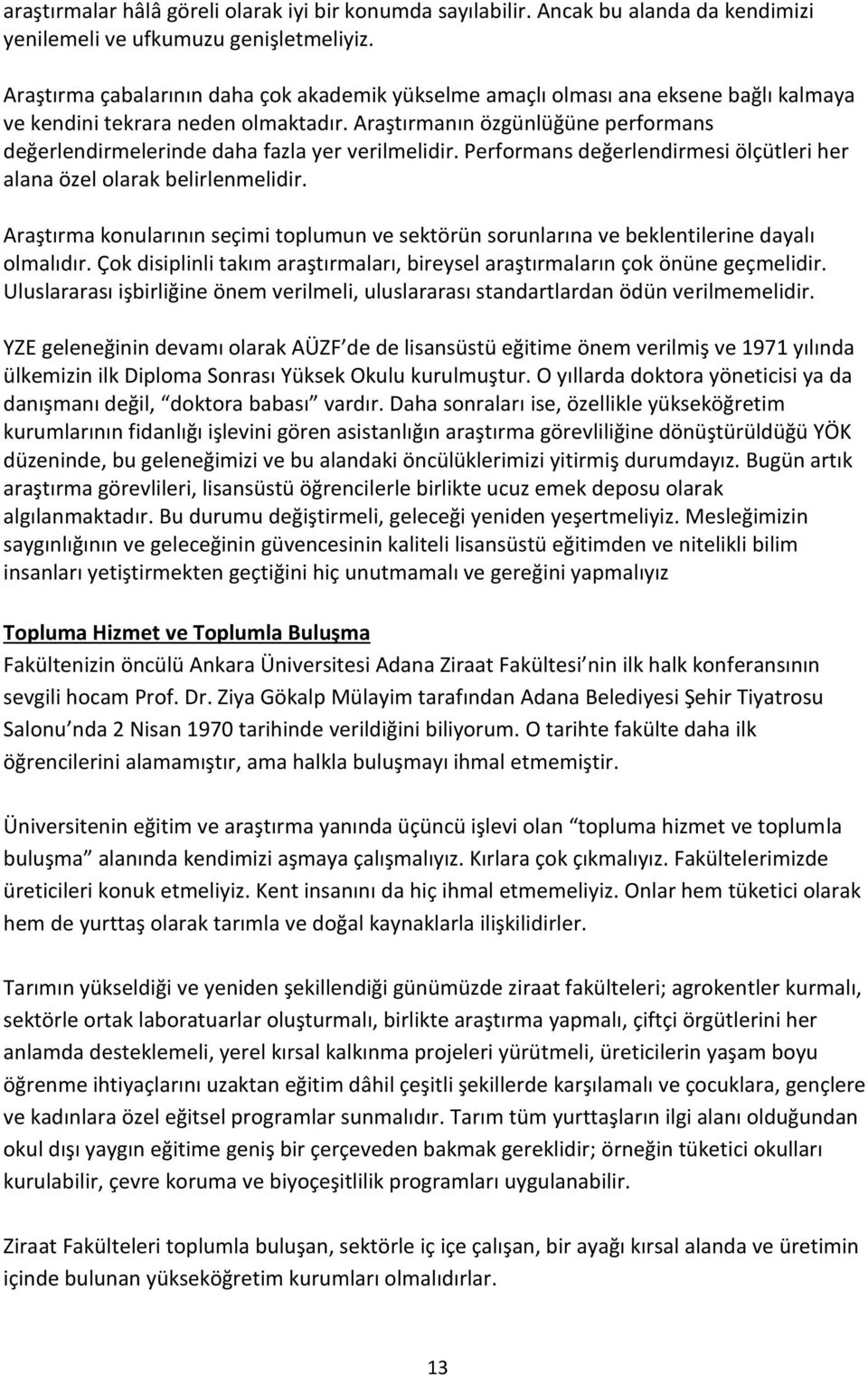 Araştırmanın özgünlüğüne performans değerlendirmelerinde daha fazla yer verilmelidir. Performans değerlendirmesi ölçütleri her alana özel olarak belirlenmelidir.