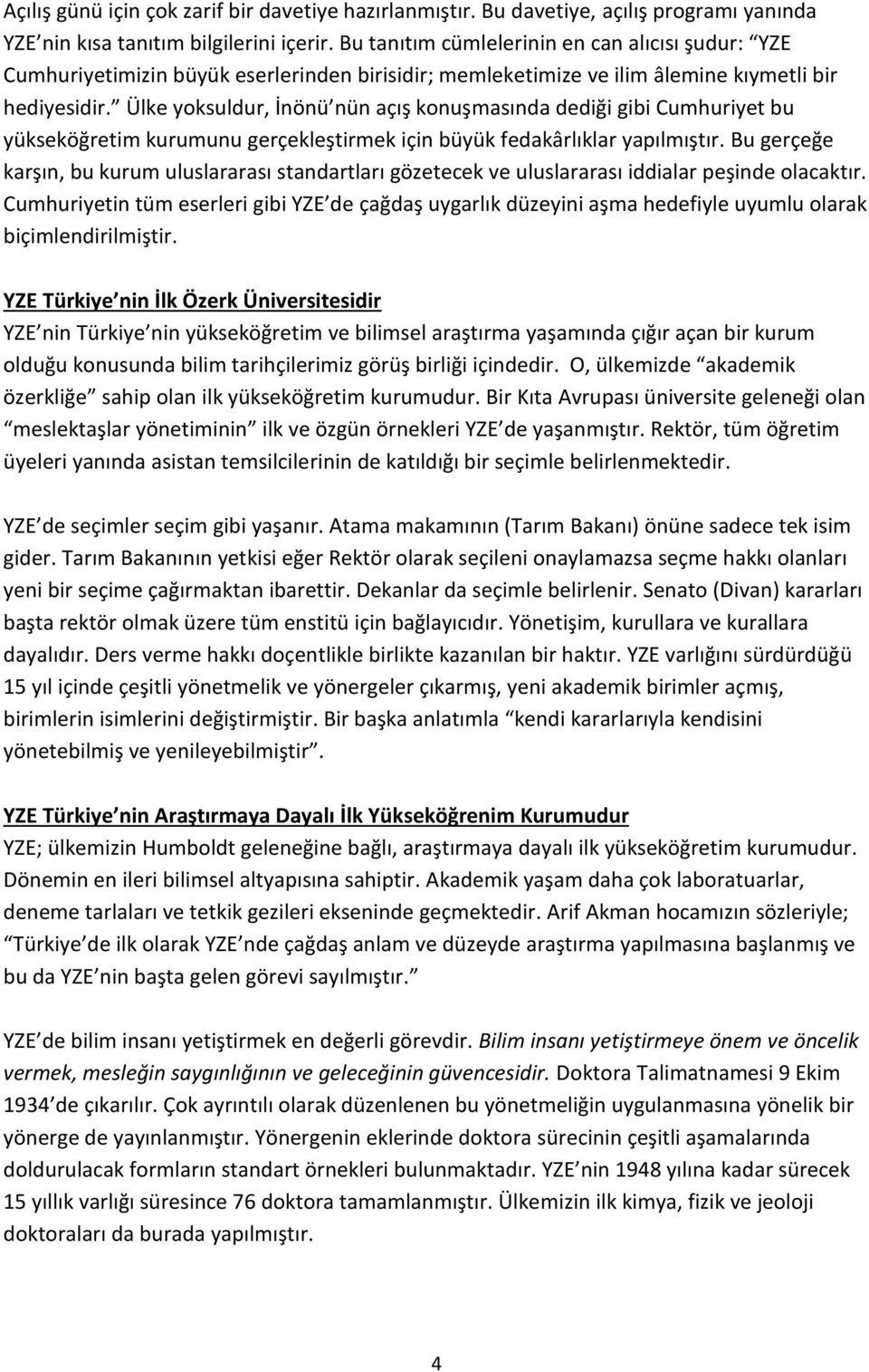 Ülke yoksuldur, İnönü nün açış konuşmasında dediği gibi Cumhuriyet bu yükseköğretim kurumunu gerçekleştirmek için büyük fedakârlıklar yapılmıştır.