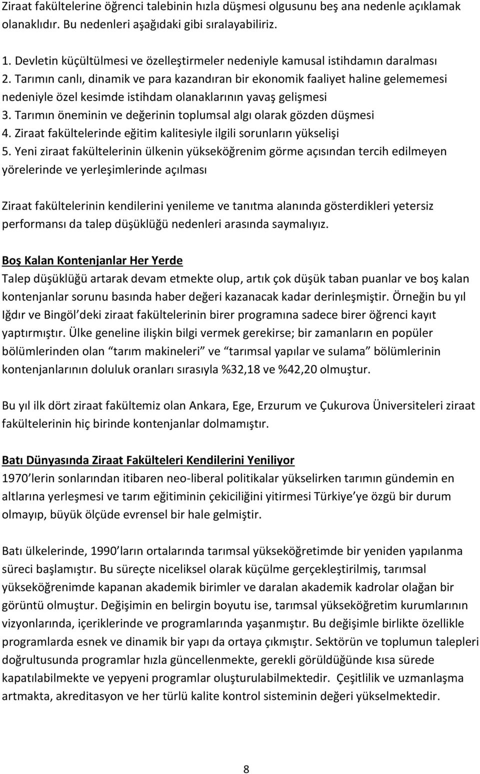 Tarımın canlı, dinamik ve para kazandıran bir ekonomik faaliyet haline gelememesi nedeniyle özel kesimde istihdam olanaklarının yavaş gelişmesi 3.