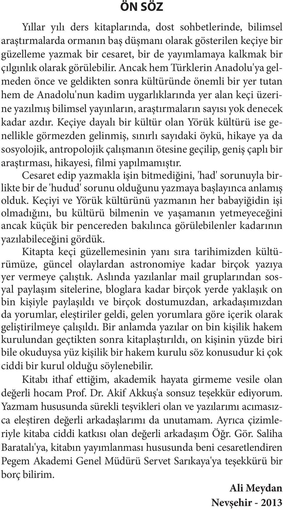 Ancak hem Türklerin Anadolu'ya gelmeden önce ve geldikten sonra kültüründe önemli bir yer tutan hem de Anadolu'nun kadim uygarlıklarında yer alan keçi üzerine yazılmış bilimsel yayınların,