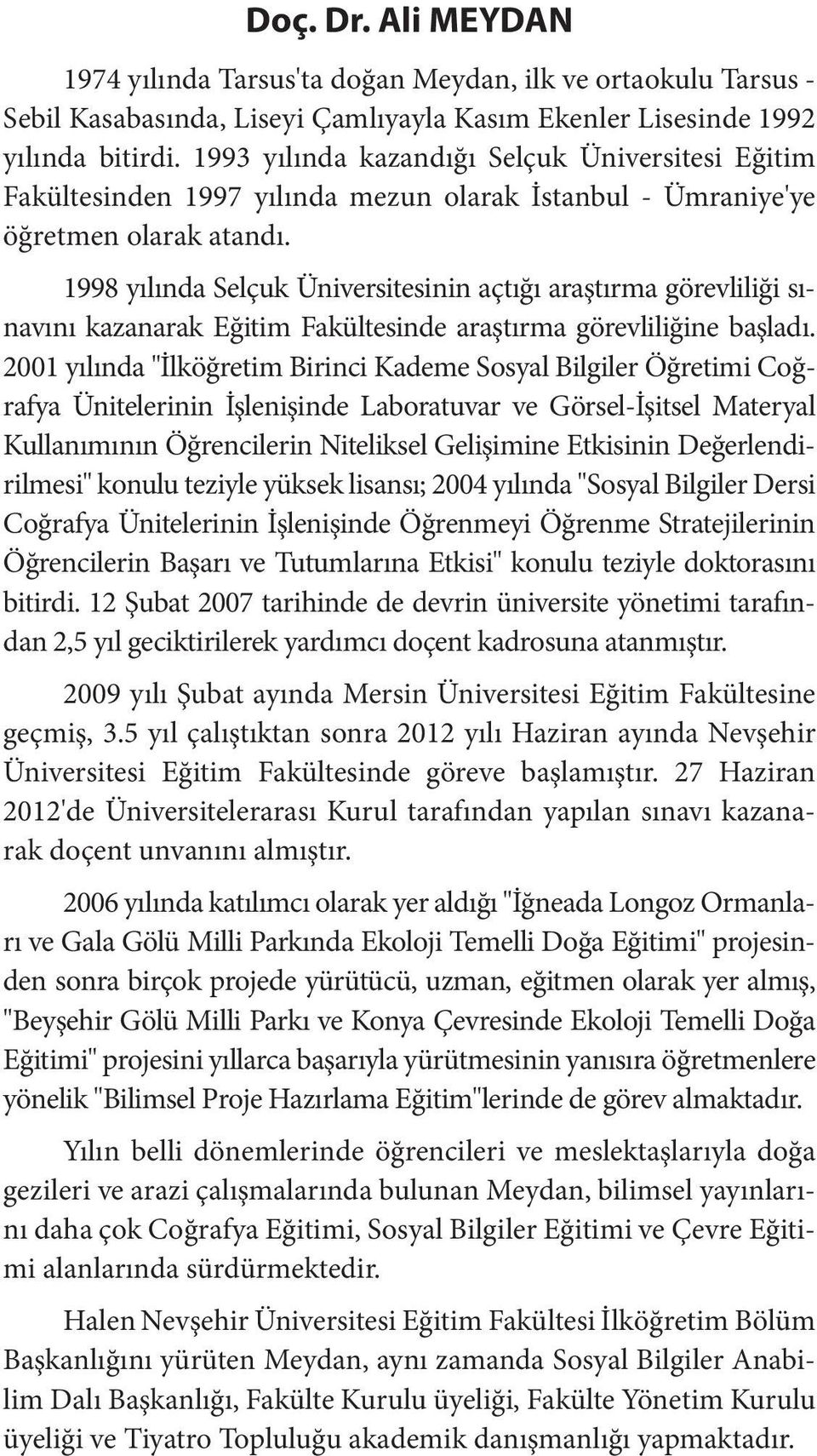 1998 yılında Selçuk Üniversitesinin açtığı araştırma görevliliği sınavını kazanarak Eğitim Fakültesinde araştırma görevliliğine başladı.