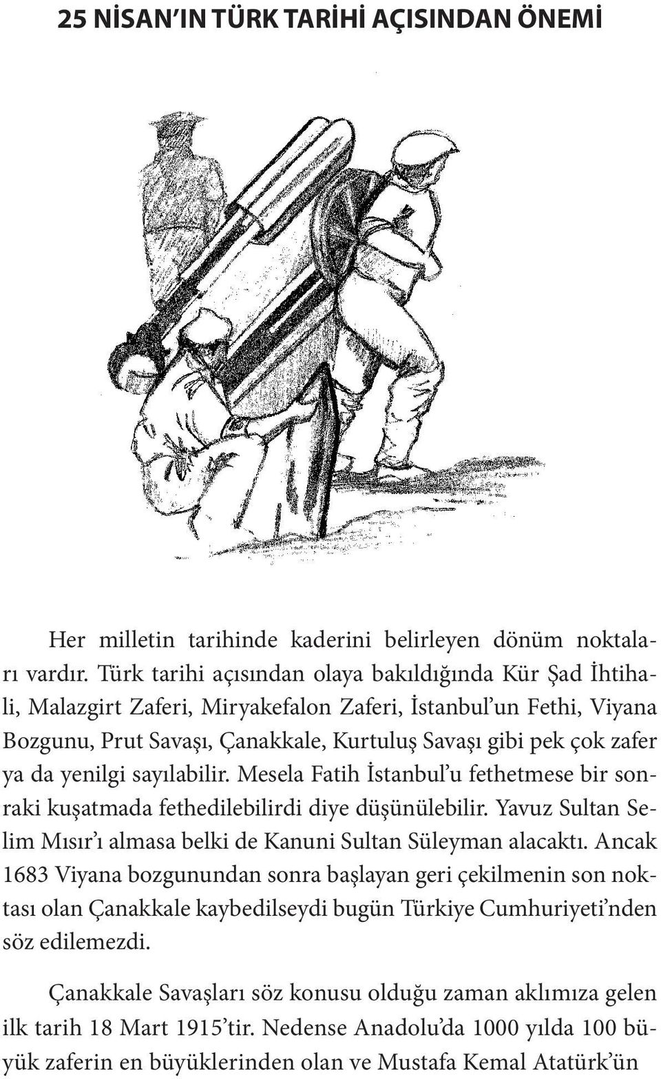 yenilgi sayılabilir. Mesela Fatih İstanbul u fethetmese bir sonraki kuşatmada fethedilebilirdi diye düşünülebilir. Yavuz Sultan Selim Mısır ı almasa belki de Kanuni Sultan Süleyman alacaktı.