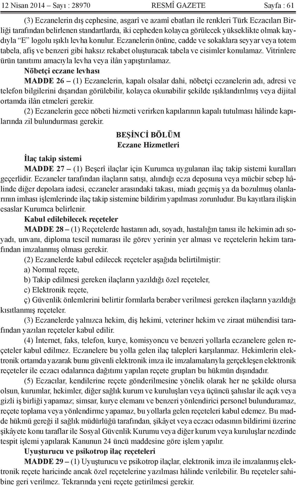 Eczanelerin önüne, cadde ve sokaklara seyyar veya totem tabela, afiş ve benzeri gibi haksız rekabet oluşturacak tabela ve cisimler konulamaz.