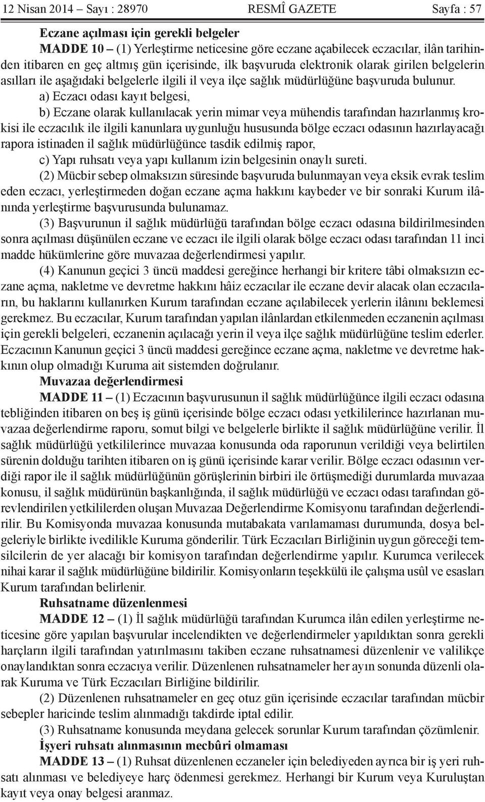 a) Eczacı odası kayıt belgesi, b) Eczane olarak kullanılacak yerin mimar veya mühendis tarafından hazırlanmış krokisi ile eczacılık ile ilgili kanunlara uygunluğu hususunda bölge eczacı odasının