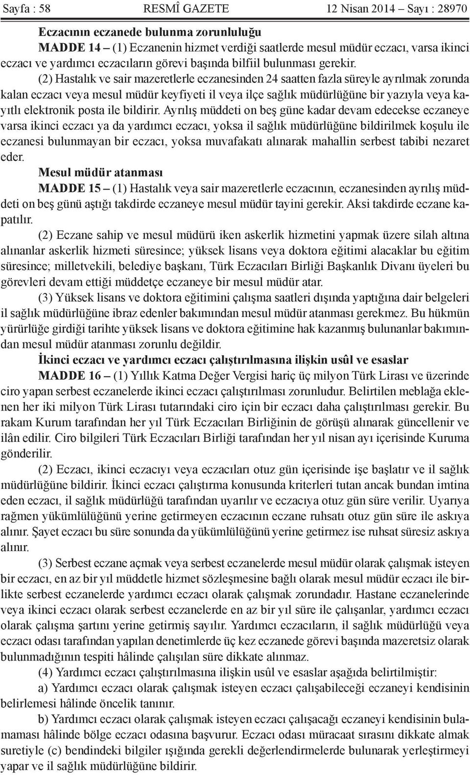 (2) Hastalık ve sair mazeretlerle eczanesinden 24 saatten fazla süreyle ayrılmak zorunda kalan eczacı veya mesul müdür keyfiyeti il veya ilçe sağlık müdürlüğüne bir yazıyla veya kayıtlı elektronik