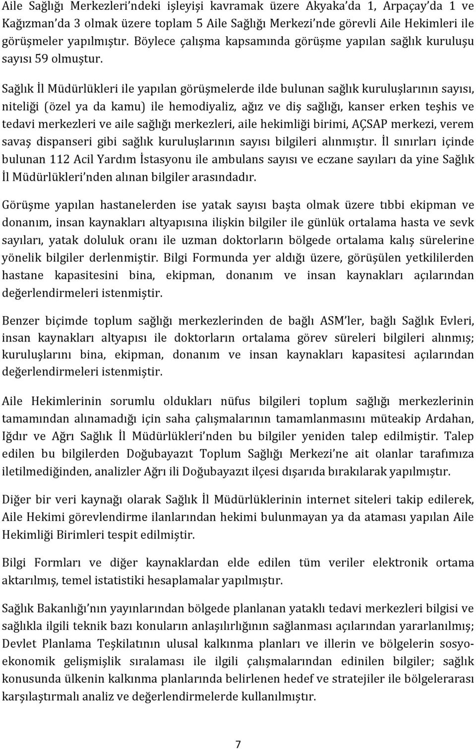 Sağlık İl Müdürlükleri ile yapılan görüşmelerde ilde bulunan sağlık kuruluşlarının sayısı, niteliği (özel ya da kamu) ile hemodiyaliz, ağız ve diş sağlığı, kanser erken teşhis ve tedavi merkezleri ve