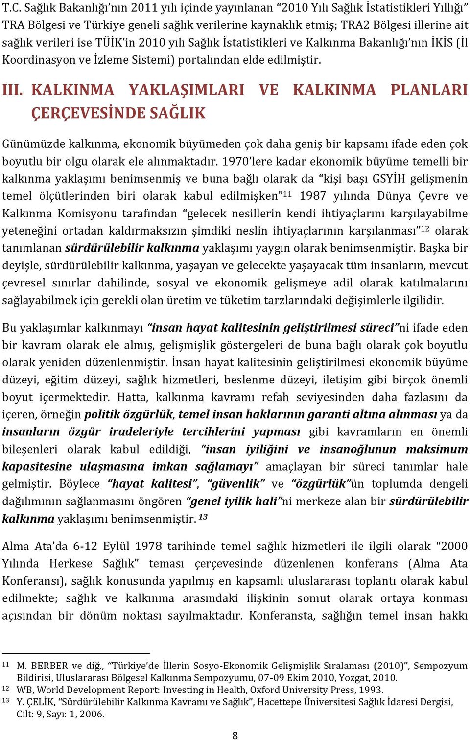 KALKINMA YAKLAŞIMLARI VE KALKINMA PLANLARI ÇERÇEVESİNDE SAĞLIK Günümüzde kalkınma, ekonomik büyümeden çok daha geniş bir kapsamı ifade eden çok boyutlu bir olgu olarak ele alınmaktadır.