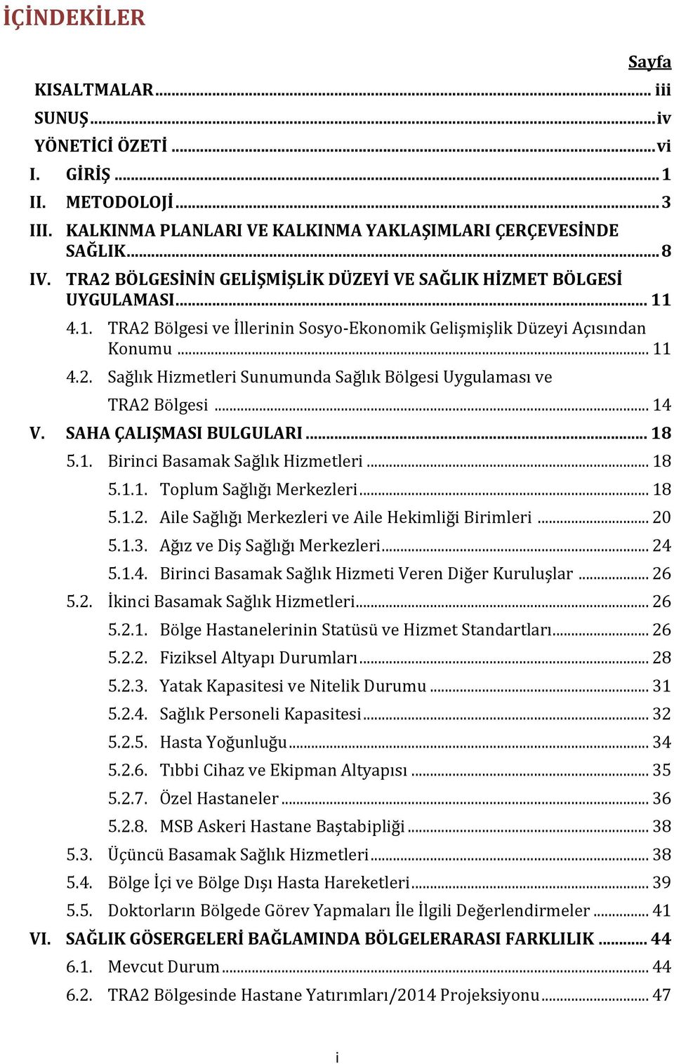 .. 14 V. SAHA ÇALIŞMASI BULGULARI... 18 5.1. Birinci Basamak Sağlık Hizmetleri... 18 5.1.1. Toplum Sağlığı Merkezleri... 18 5.1.2. Aile Sağlığı Merkezleri ve Aile Hekimliği Birimleri... 20 5.1.3.