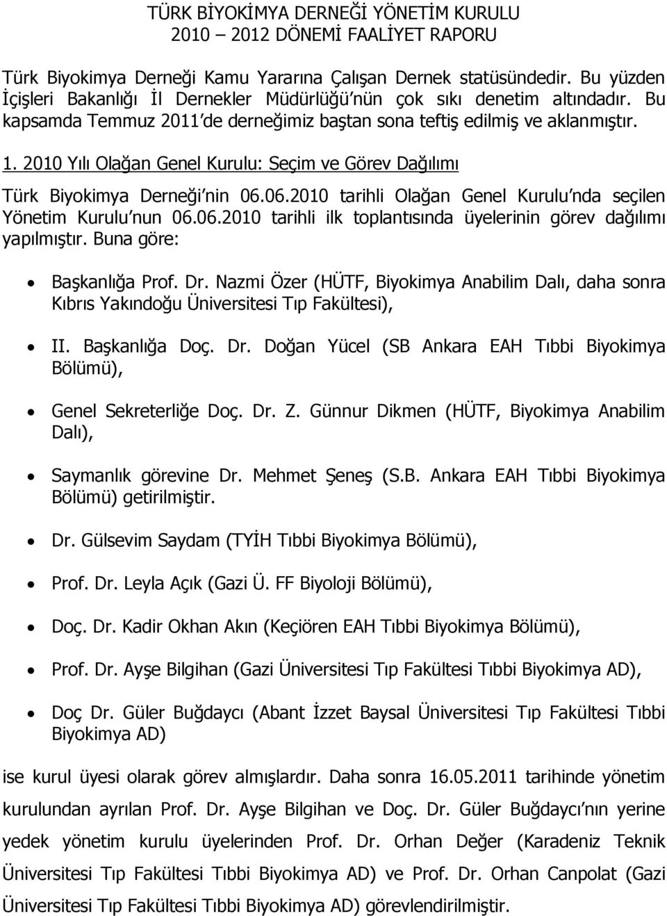 2010 Yılı Olağan Genel Kurulu: Seçim ve Görev Dağılımı Türk Biyokimya Derneği nin 06.06.2010 tarihli Olağan Genel Kurulu nda seçilen Yönetim Kurulu nun 06.06.2010 tarihli ilk toplantısında üyelerinin görev dağılımı yapılmıştır.