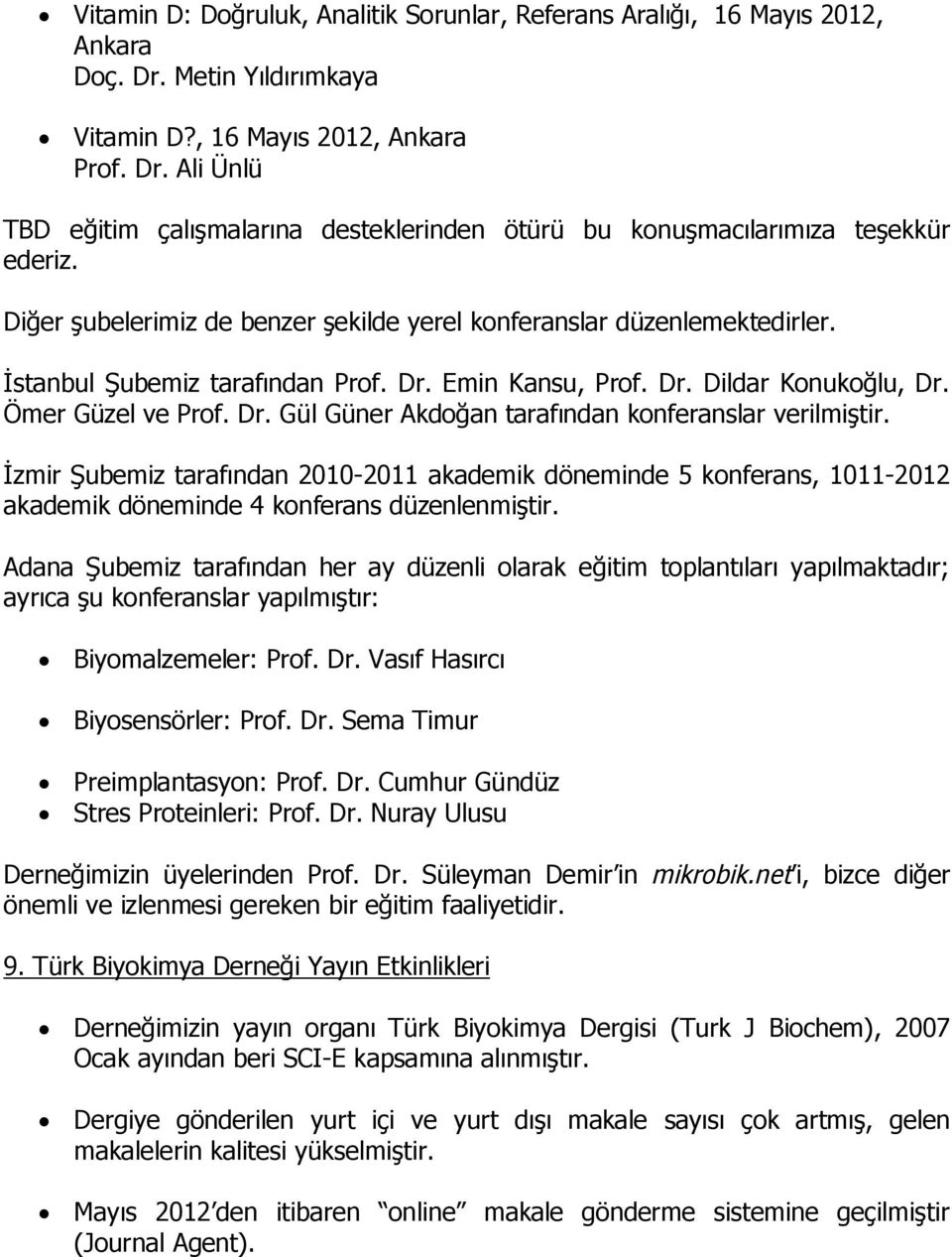 İzmir Şubemiz tarafından 2010-2011 akademik döneminde 5 konferans, 1011-2012 akademik döneminde 4 konferans düzenlenmiştir.