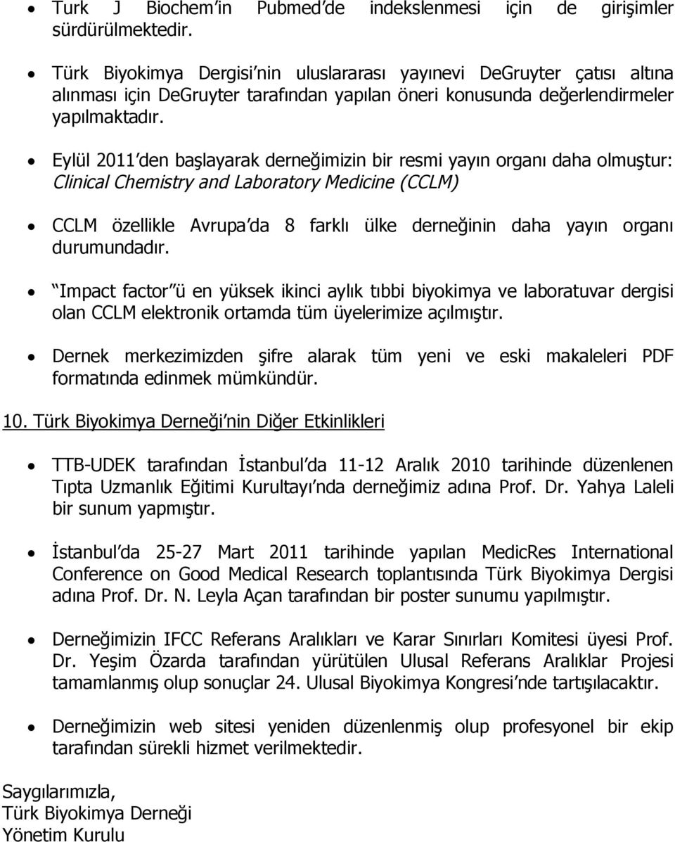 Eylül 2011 den başlayarak derneğimizin bir resmi yayın organı daha olmuştur: Clinical Chemistry and Laboratory Medicine (CCLM) CCLM özellikle Avrupa da 8 farklı ülke derneğinin daha yayın organı