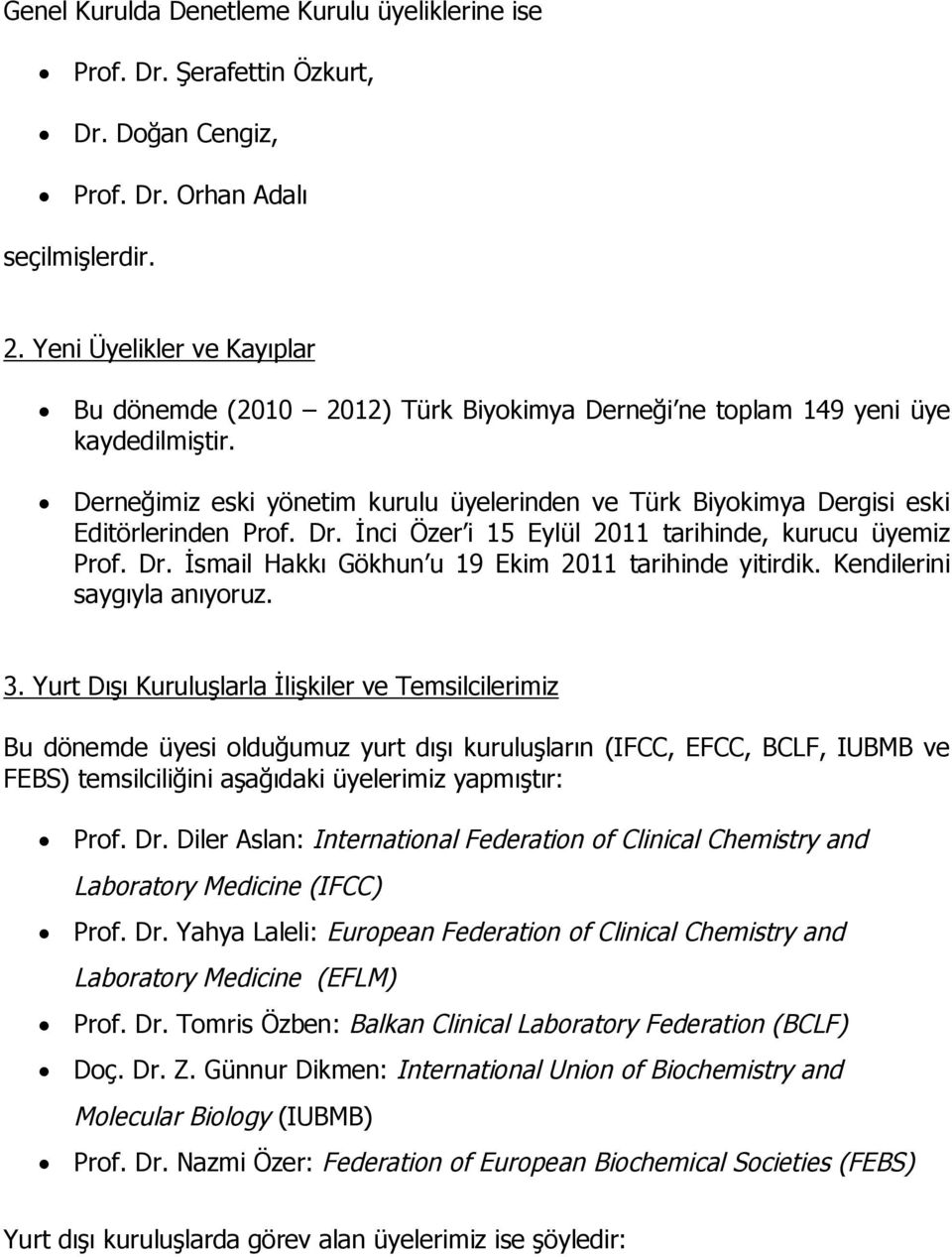 Derneğimiz eski yönetim kurulu üyelerinden ve Türk Biyokimya Dergisi eski Editörlerinden Prof. Dr. İnci Özer i 15 Eylül 2011 tarihinde, kurucu üyemiz Prof. Dr. İsmail Hakkı Gökhun u 19 Ekim 2011 tarihinde yitirdik.