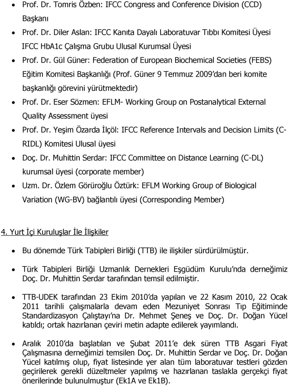 Eser Sözmen: EFLM- Working Group on Postanalytical External Quality Assessment üyesi Prof. Dr. Yeşim Özarda İlçöl: IFCC Reference Intervals and Decision Limits (C- RIDL) Komitesi Ulusal üyesi Doç. Dr. Muhittin Serdar: IFCC Committee on Distance Learning (C-DL) kurumsal üyesi (corporate member) Uzm.