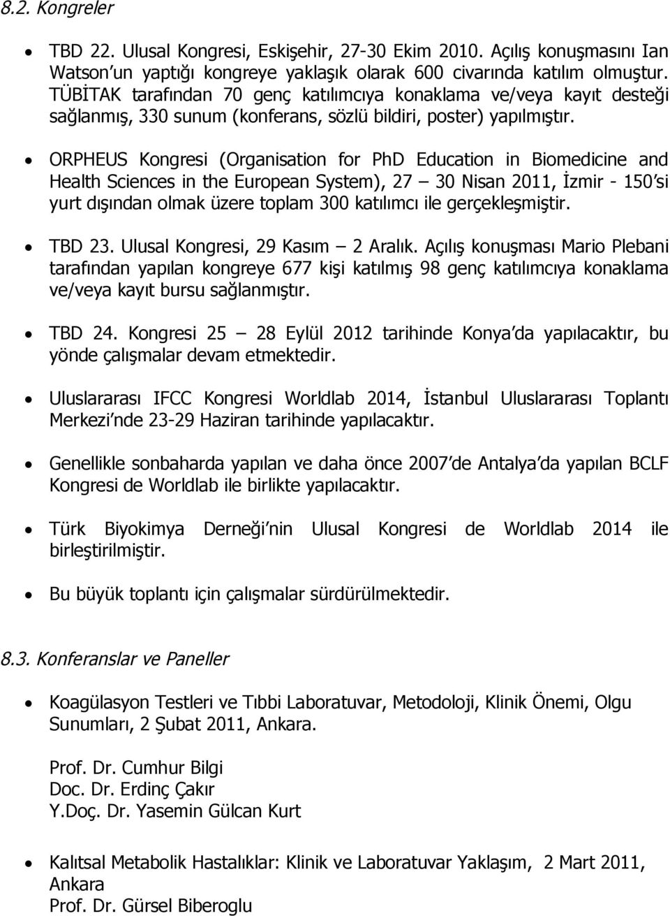 ORPHEUS Kongresi (Organisation for PhD Education in Biomedicine and Health Sciences in the European System), 27 30 Nisan 2011, İzmir - 150 si yurt dışından olmak üzere toplam 300 katılımcı ile