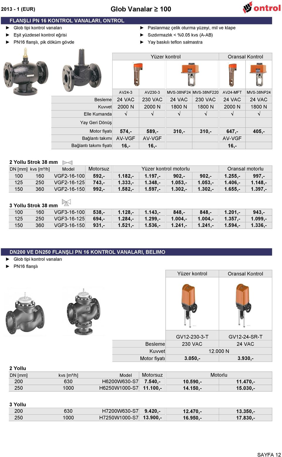 MVS-38NF24 MVS-38NF220 24 VAC 1800 N 230 VAC 1800 N 24 VAC 2000 N 24 VAC 1800 N 574,- 589,AV-VGF 16,- 310,- 310,- 647,AV-VGF 16,- 5,- Yay Geri Dönüş Bağlantı takımı AV-VGF Bağlantı takımı fiyatı 16,-