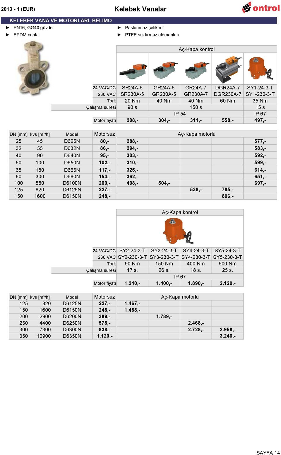 IP 54 304,311,- DGR24A-7 SY1-24-3-T DGR230A-7 SY1-230-3-T 60 Nm 35 Nm s IP 67 558,497,- Aç-Kapa motorlu 288,294,303,310,3,362,8,- 577,583,592,599,614,651,697,- 504,538,- 785,806,- Aç-Kapa kontrol 24