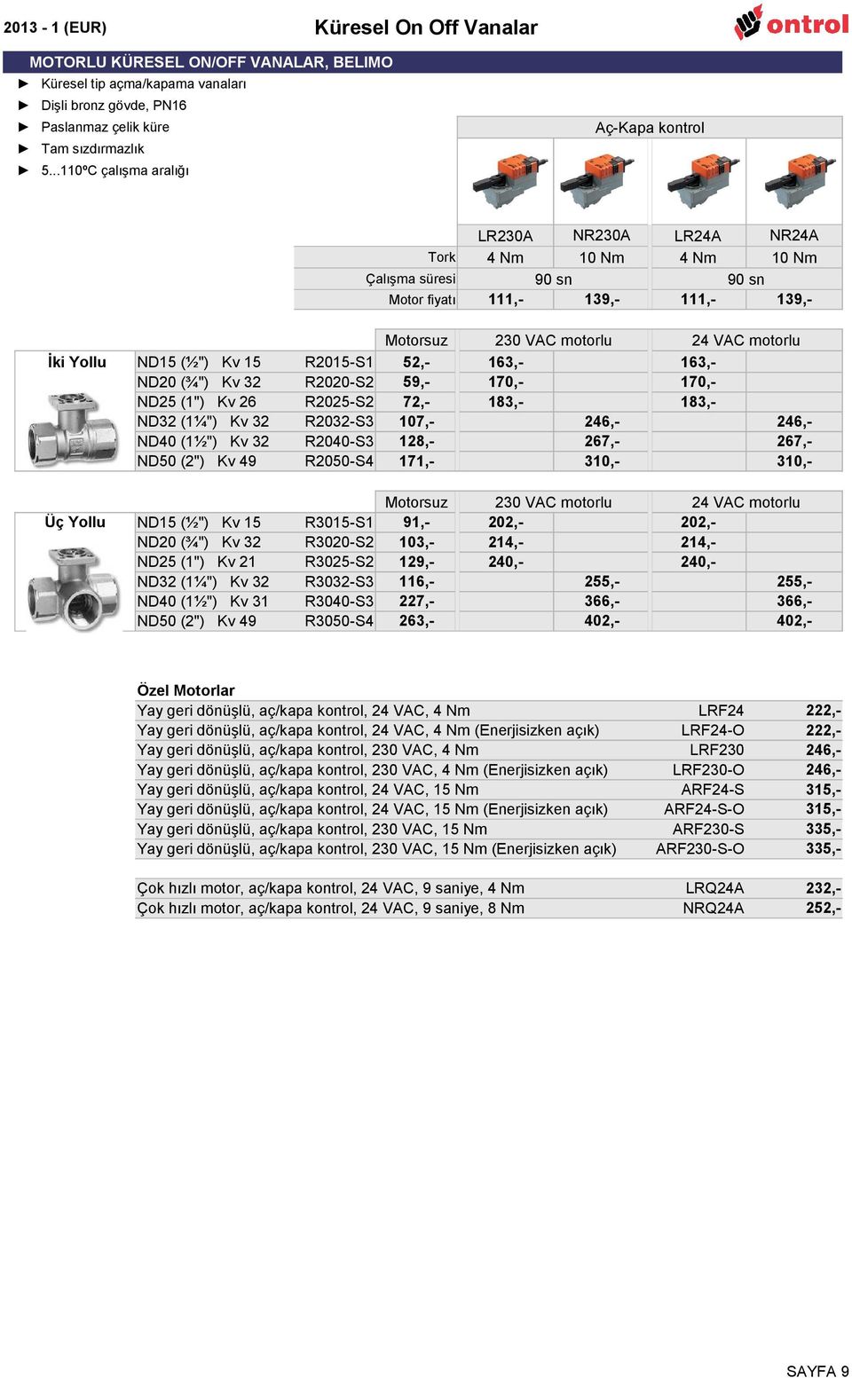 (1½") Kv 32 ND50 (2") Kv 49 R20-S1 R2020-S2 R20-S2 R2032-S3 R20-S3 R2050-S4 52,59,72,107,128,171,- 230 VAC motorlu 163,170,183,246,267,310,- 24 VAC motorlu 163,170,183,246,267,310,- Üç Yollu ND (½")