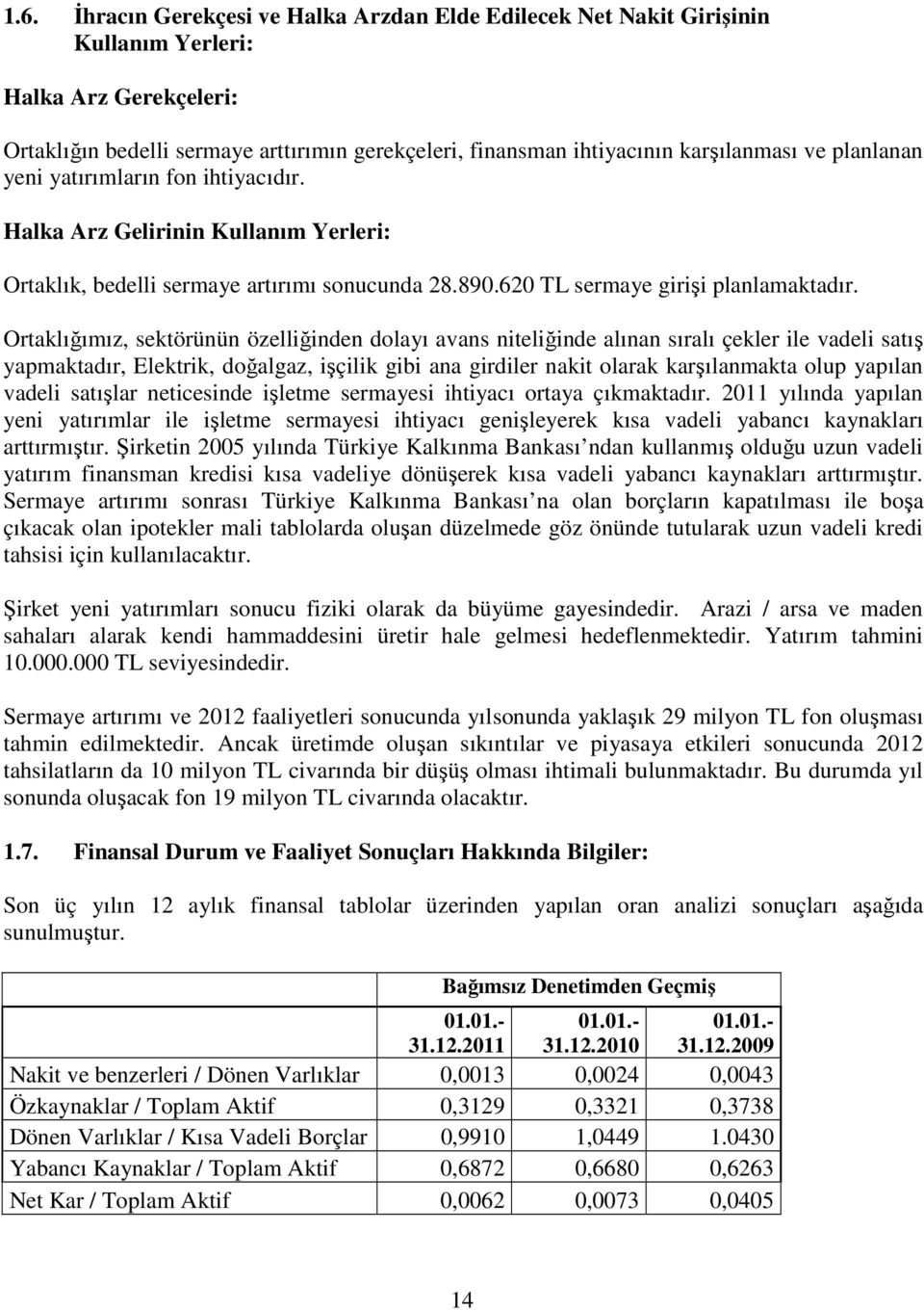 Ortaklığımız, sektörünün özelliğinden dolayı avans niteliğinde alınan sıralı çekler ile vadeli satış yapmaktadır, Elektrik, doğalgaz, işçilik gibi ana girdiler nakit olarak karşılanmakta olup yapılan