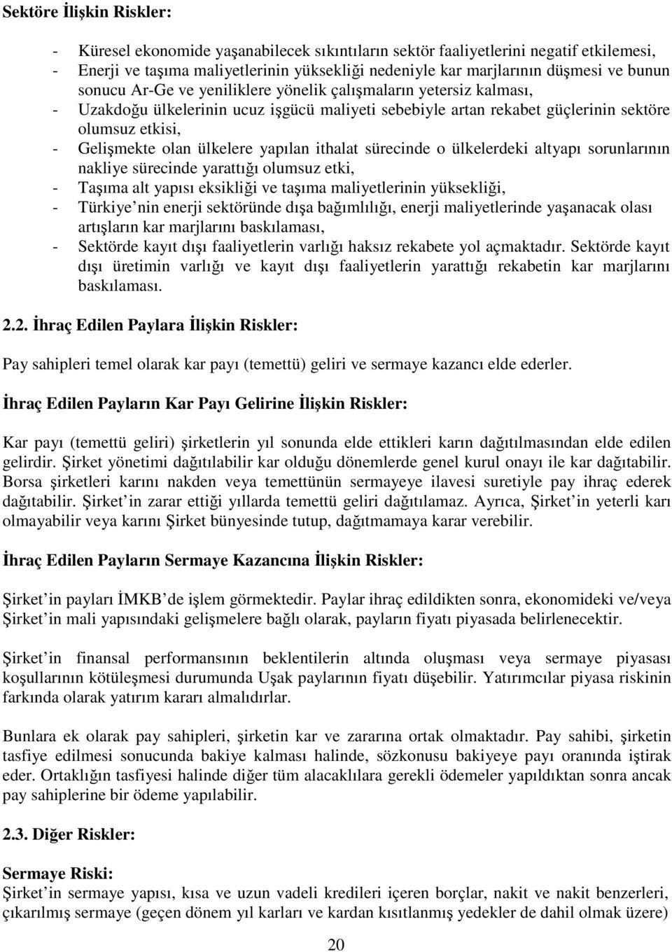 ülkelere yapılan ithalat sürecinde o ülkelerdeki altyapı sorunlarının nakliye sürecinde yarattığı olumsuz etki, - Taşıma alt yapısı eksikliği ve taşıma maliyetlerinin yüksekliği, - Türkiye nin enerji