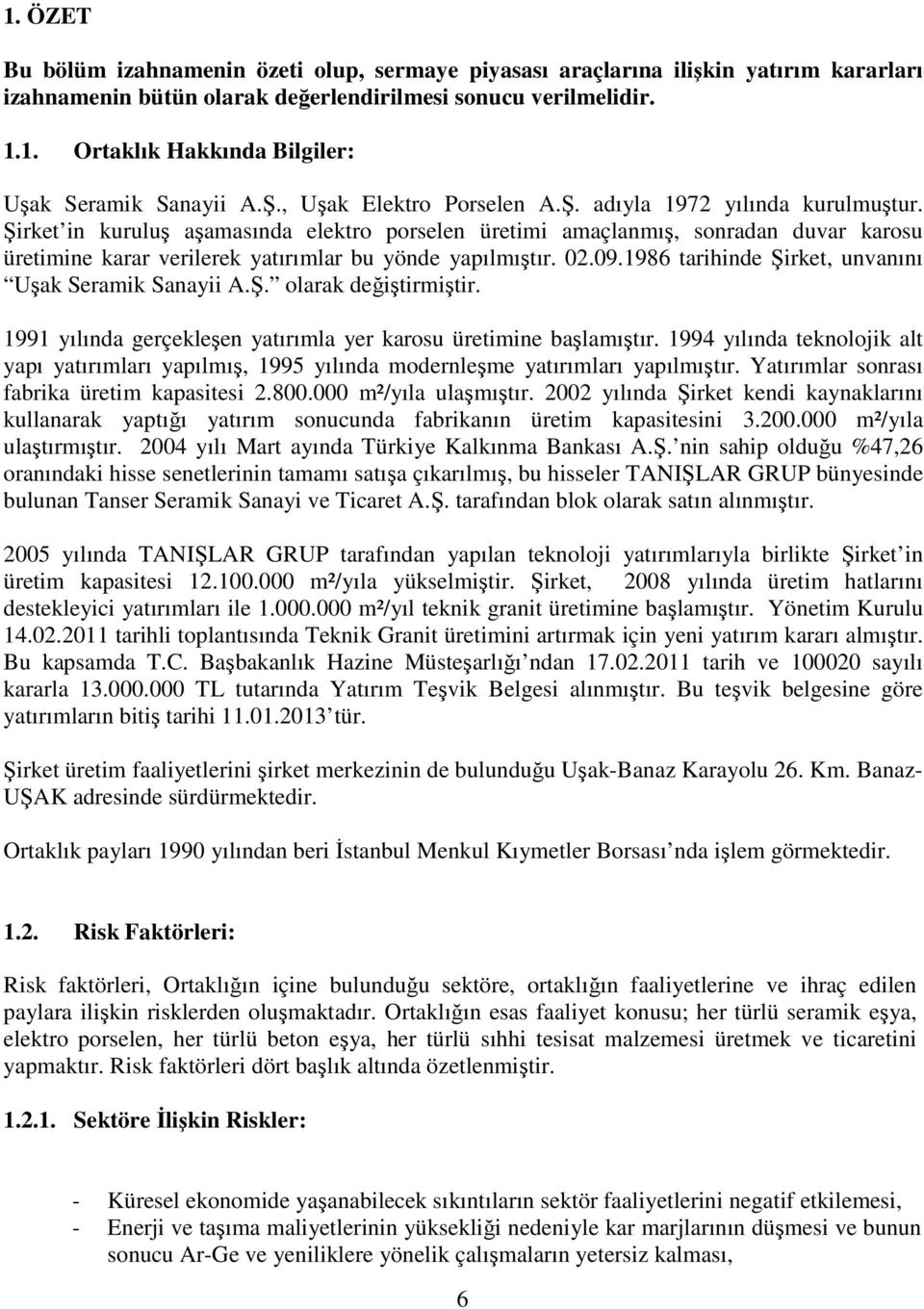 Şirket in kuruluş aşamasında elektro porselen üretimi amaçlanmış, sonradan duvar karosu üretimine karar verilerek yatırımlar bu yönde yapılmıştır. 02.09.