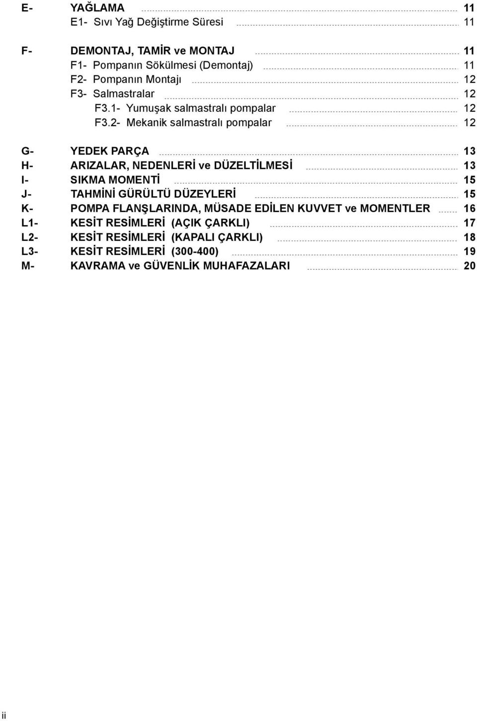 - Mekanik salmastralı pompalar 1 G- YEDEK PARÇA 13 H- ARIZALAR, NEDENLERİ ve DÜZELTİLMESİ 13 I- SIKMA MOMENTİ 15 J- TAHMİNİ GÜRÜLTÜ