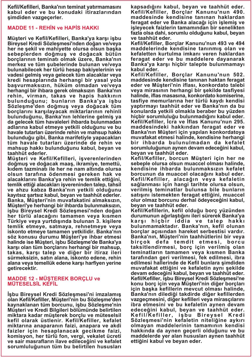 bütün borçlarının teminatı olmak üzere, Banka'nın merkez ve tüm şubelerinde bulunan ve/veya bulunabilecek her türlü hesap bakiyelerinin ve vadesi gelmiş veya gelecek tüm alacaklar veya kredi