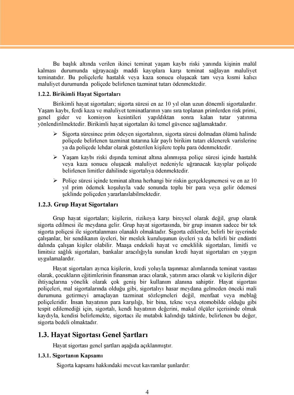 2. Birikimli Hayat Sigortaları Birikimli hayat sigortaları; sigorta süresi en az 10 yıl olan uzun dönemli sigortalardır.