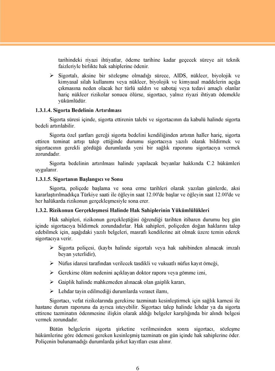 sabotaj veya tedavi amaçlı olanlar hariç nükleer rizikolar sonucu ölürse, sigortacı, yalnız riyazi ihtiyatı ödemekle yükümlüdür. 1.3.1.4.