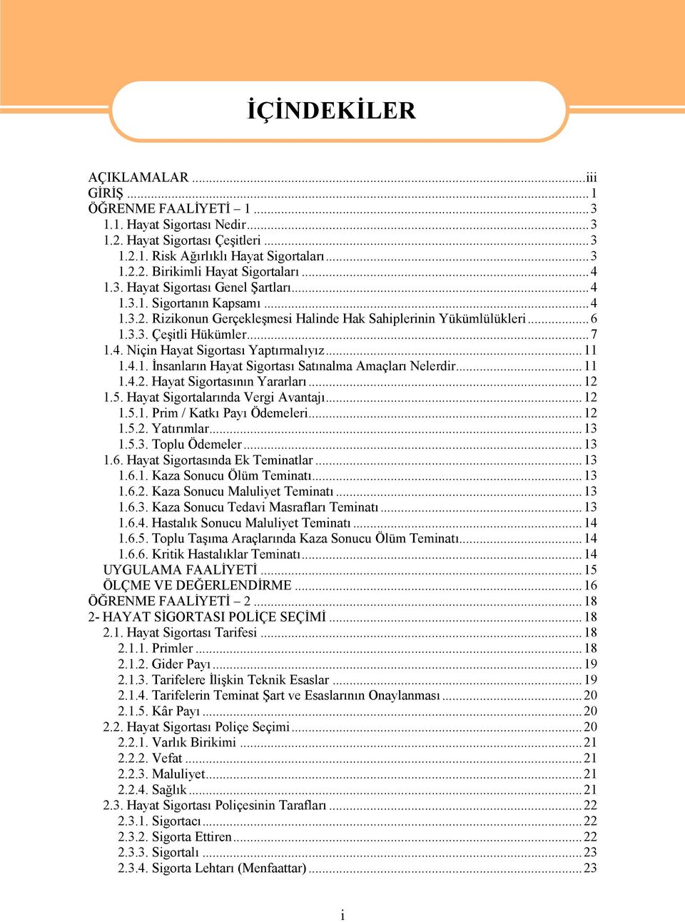 ..11 1.4.1. İnsanların Hayat Sigortası Satınalma Amaçları Nelerdir...11 1.4.2. Hayat Sigortasının Yararları...12 1.5. Hayat Sigortalarında Vergi Avantajı...12 1.5.1. Prim / Katkı Payı Ödemeleri...12 1.5.2. Yatırımlar.