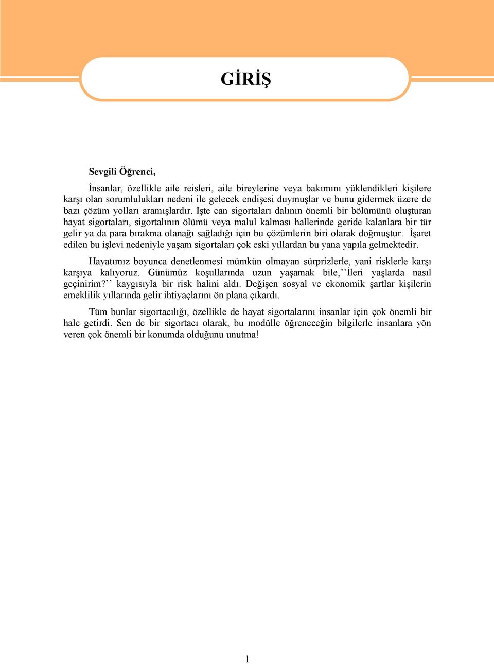 İşte can sigortaları dalının önemli bir bölümünü oluşturan hayat sigortaları, sigortalının ölümü veya malul kalması hallerinde geride kalanlara bir tür gelir ya da para bırakma olanağı sağladığı için