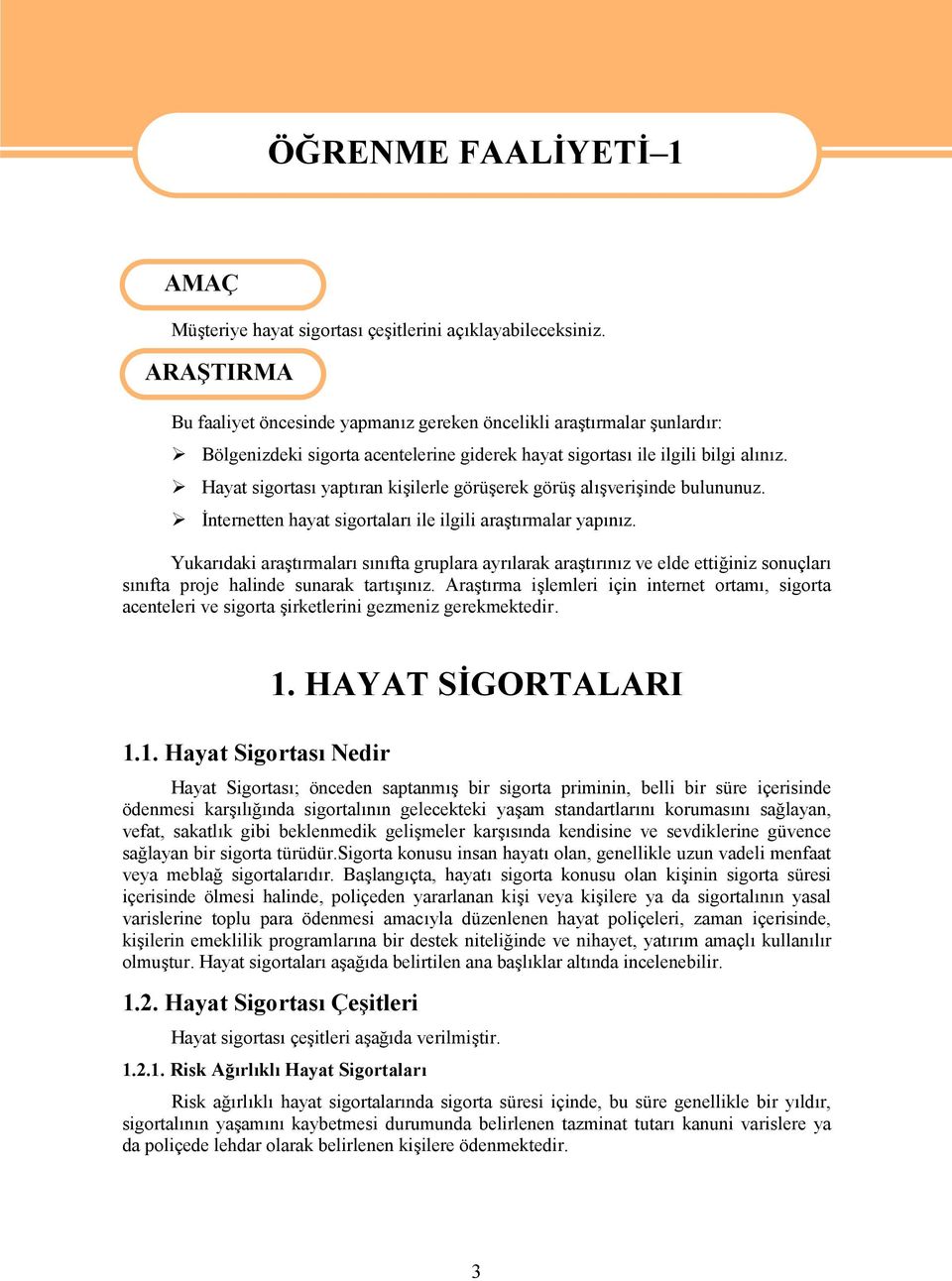 Hayat sigortası yaptıran kişilerle görüşerek görüş alışverişinde bulununuz. İnternetten hayat sigortaları ile ilgili araştırmalar yapınız.