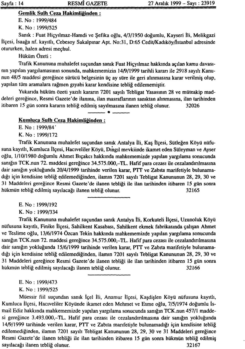 No:31, D:65 Cedit/Kadıköy/İstanbul adresinde otururken, halen adresi meçhul.