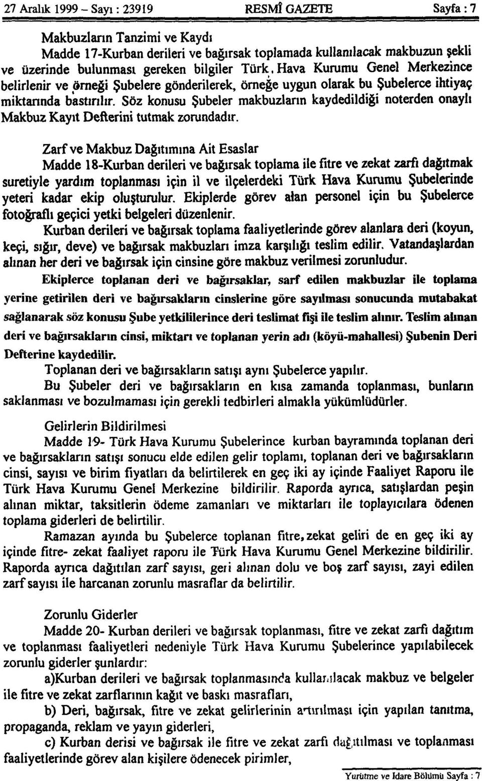 Söz konusu Şubeler makbuzların kaydedildiği noterden onaylı Makbuz Kayıt Defterini tutmak zorundadır.