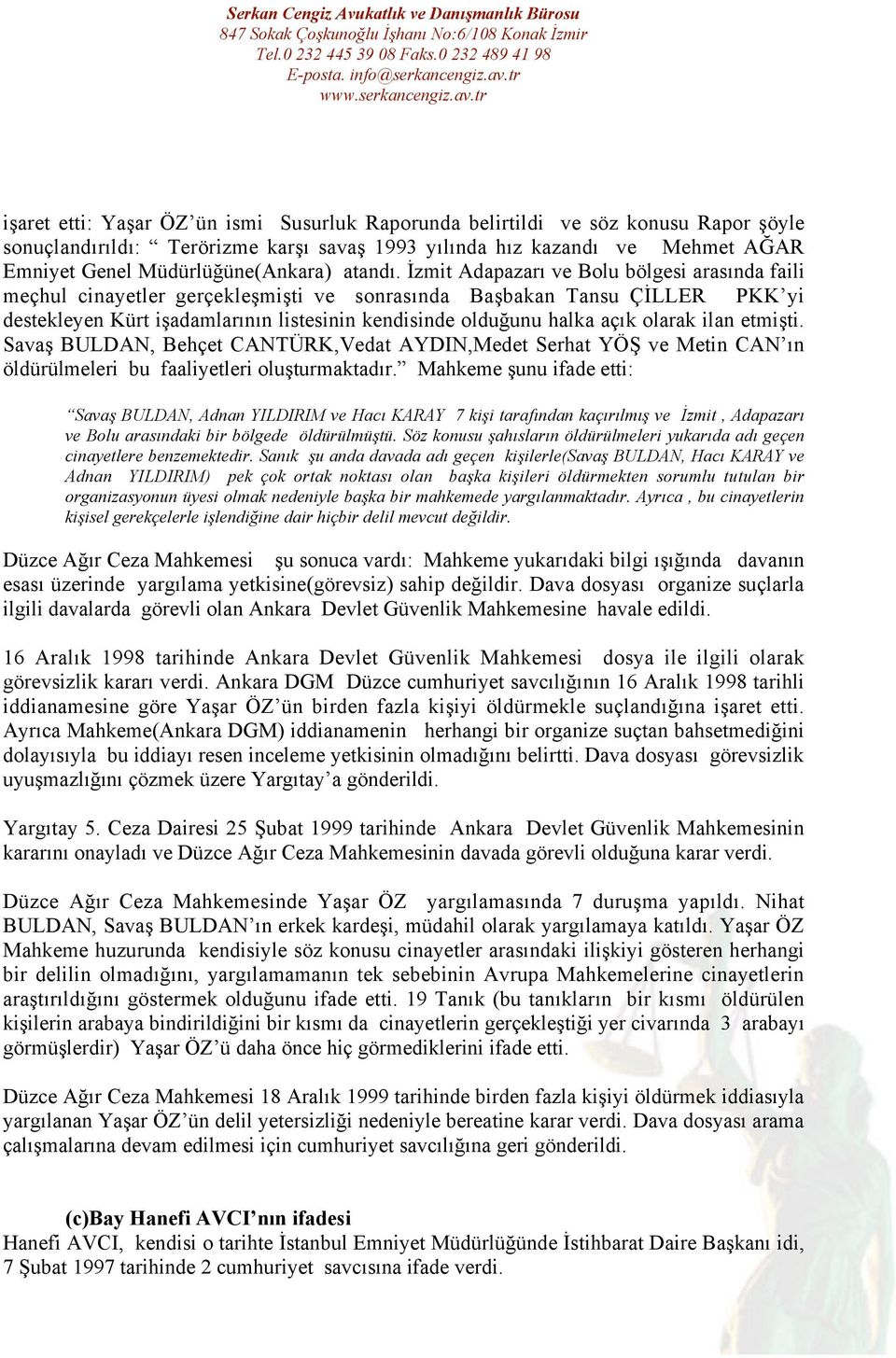 İzmit Adapazarı ve Bolu bölgesi arasında faili meçhul cinayetler gerçekleşmişti ve sonrasında Başbakan Tansu ÇİLLER PKK yi destekleyen Kürt işadamlarının listesinin kendisinde olduğunu halka açık