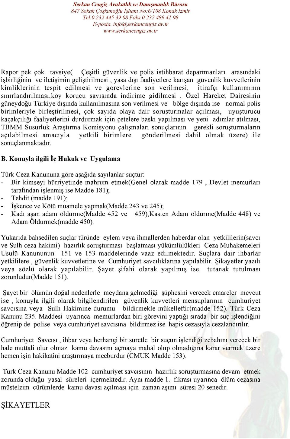 verilmesi ve bölge dışında ise normal polis birimleriyle birleştirilmesi, çok sayıda olaya dair soruşturmalar açılması, uyuşturucu kaçakçılığı faaliyetlerini durdurmak için çetelere baskı yapılması