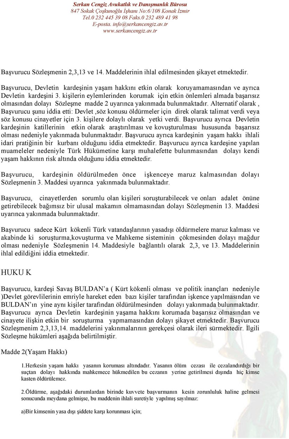 Alternatif olarak, Başvurucu şunu iddia etti: Devlet,söz konusu öldürmeler için direk olarak talimat verdi veya söz konusu cinayetler için 3. kişilere dolaylı olarak yetki verdi.