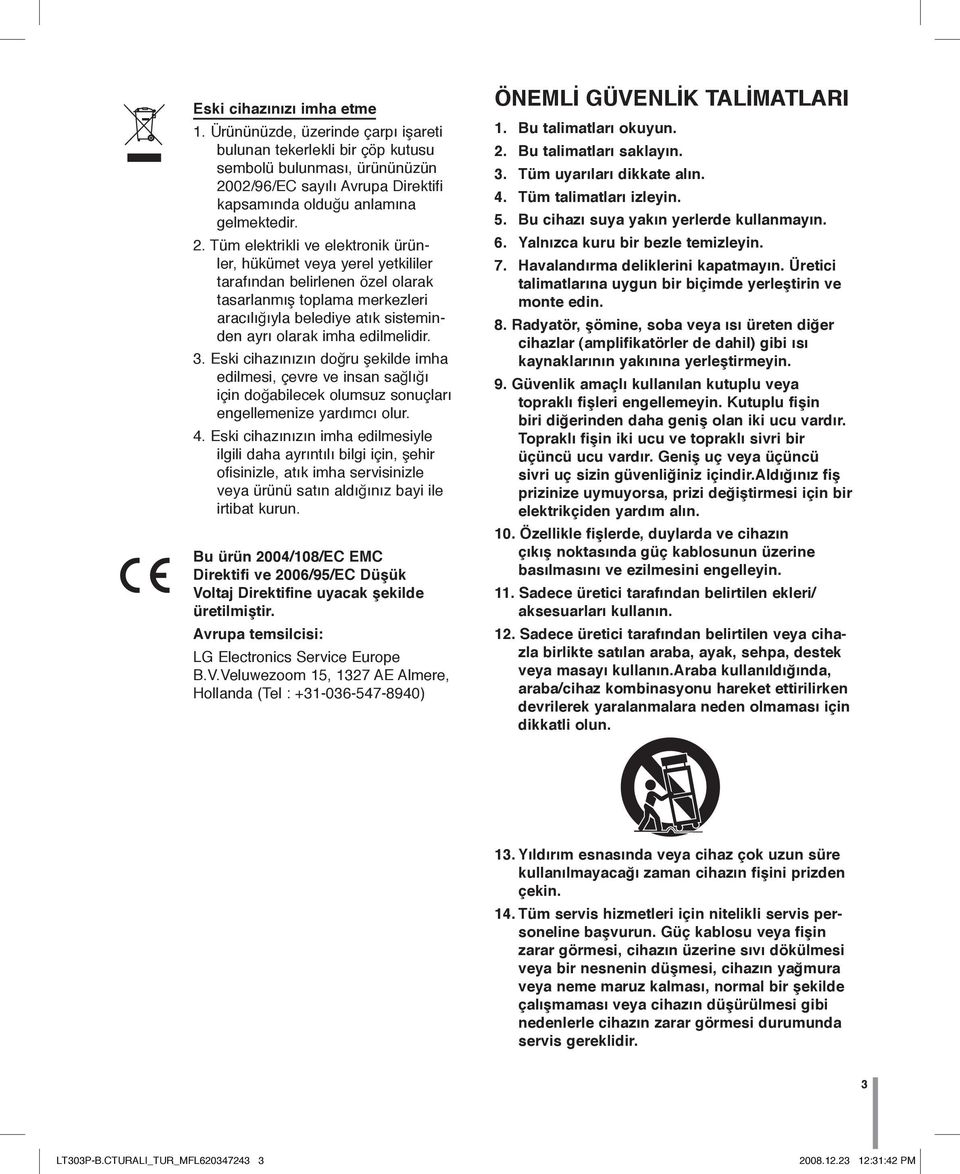 Tü elektrikli ve elektronik ürünler, hüküet veya yerel yetkililer tarafından belirlenen özel olarak tasarlanış toplaa erkezleri aracılığıyla belediye atık sisteinden ayrı olarak iha edilelidir. 3.