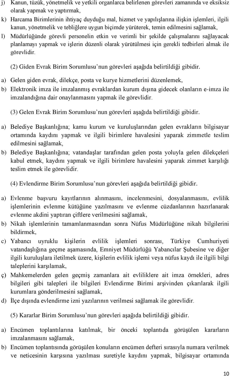 planlamayı yapmak ve işlerin düzenli olarak yürütülmesi için gerekli tedbirleri almak ile görevlidir. (2) Giden Evrak Birim Sorumlusu nun görevleri aşağıda belirtildiği gibidir.