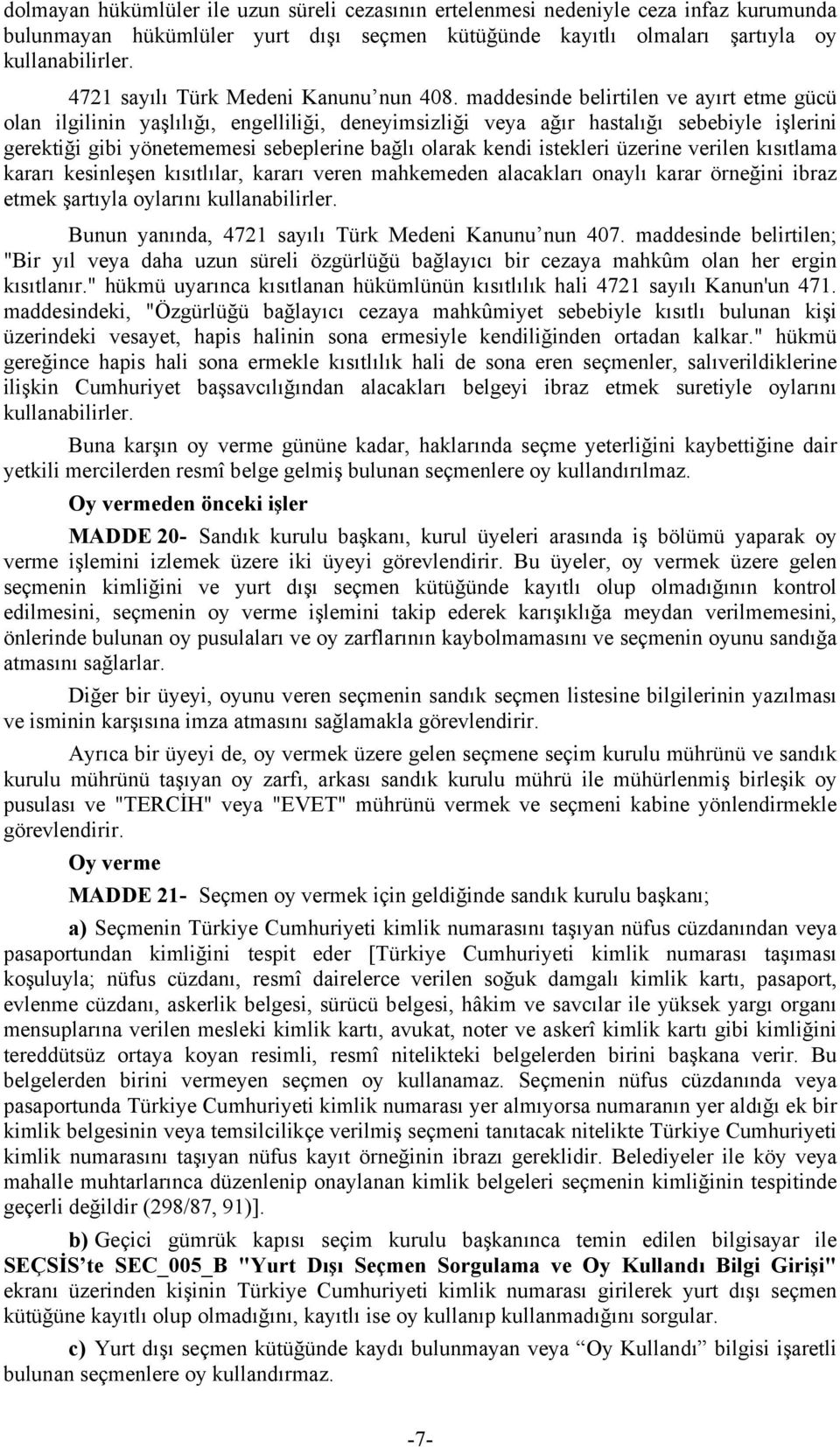 maddesinde belirtilen ve ayırt etme gücü olan ilgilinin yaşlılığı, engelliliği, deneyimsizliği veya ağır hastalığı sebebiyle işlerini gerektiği gibi yönetememesi sebeplerine bağlı olarak kendi