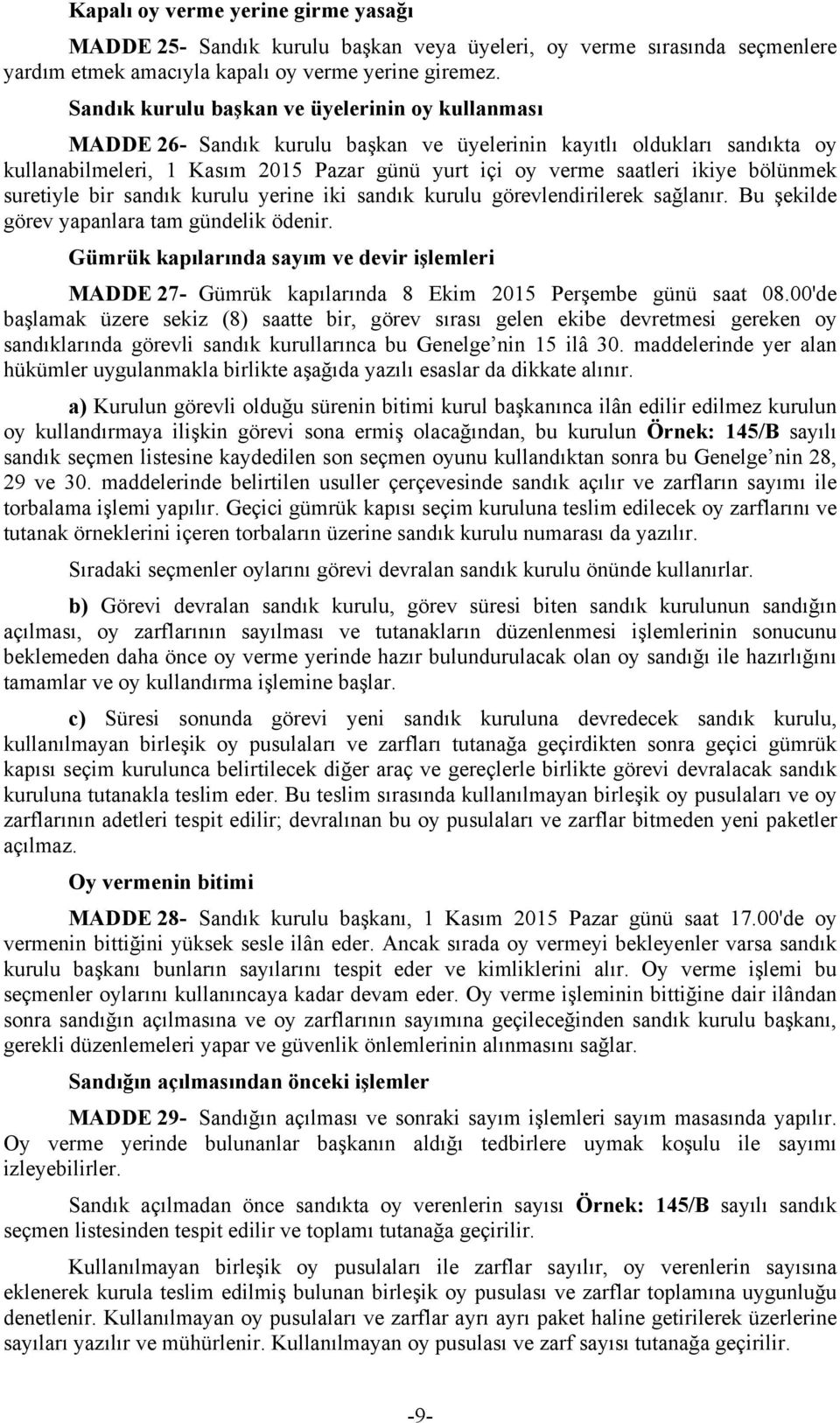 bölünmek suretiyle bir sandık kurulu yerine iki sandık kurulu görevlendirilerek sağlanır. Bu şekilde görev yapanlara tam gündelik ödenir.