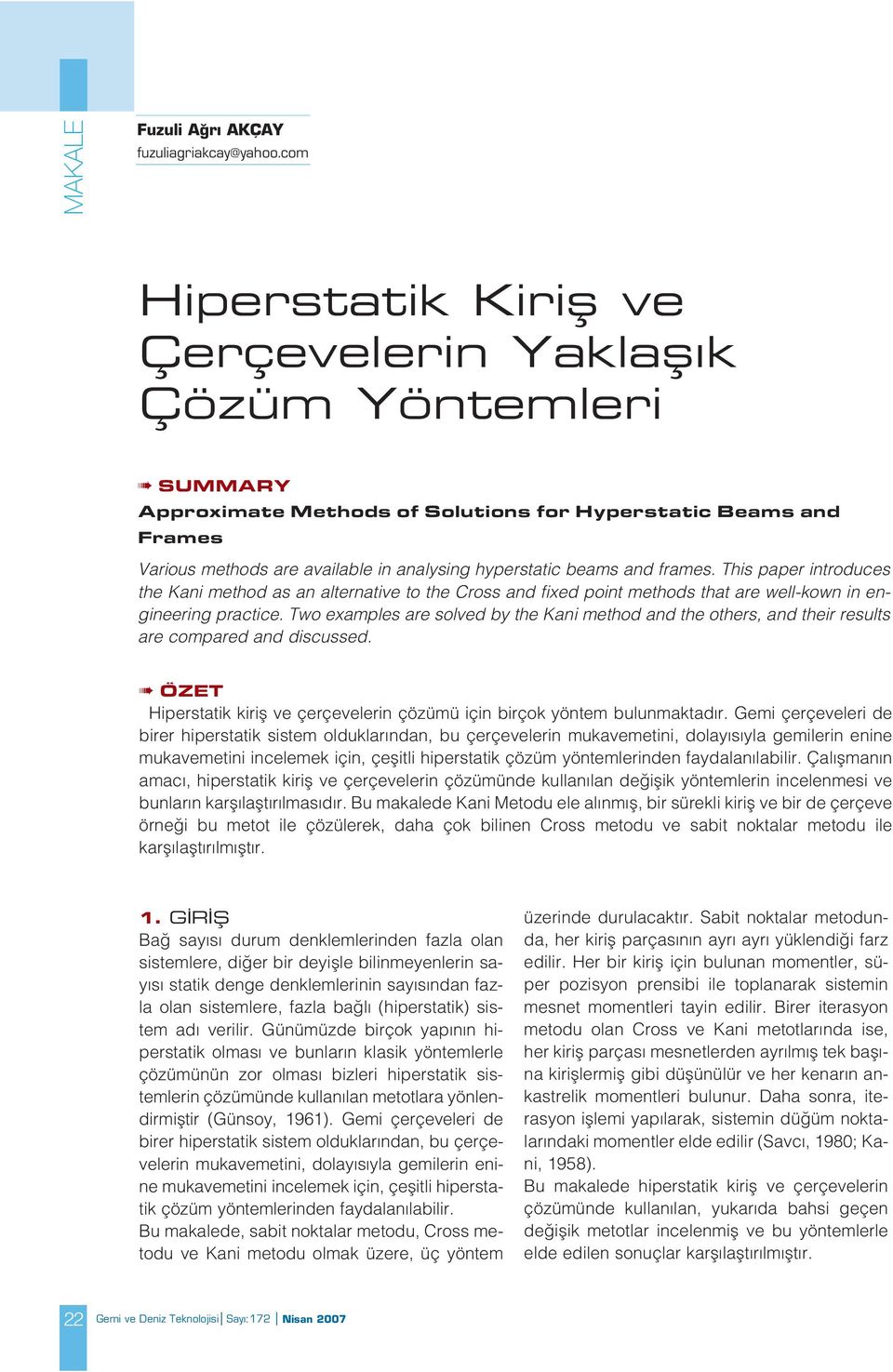 beams and frames. This paper introduces the Kani method as an alternative to the Cross and fixed point methods that are well-kown in engineering practice.