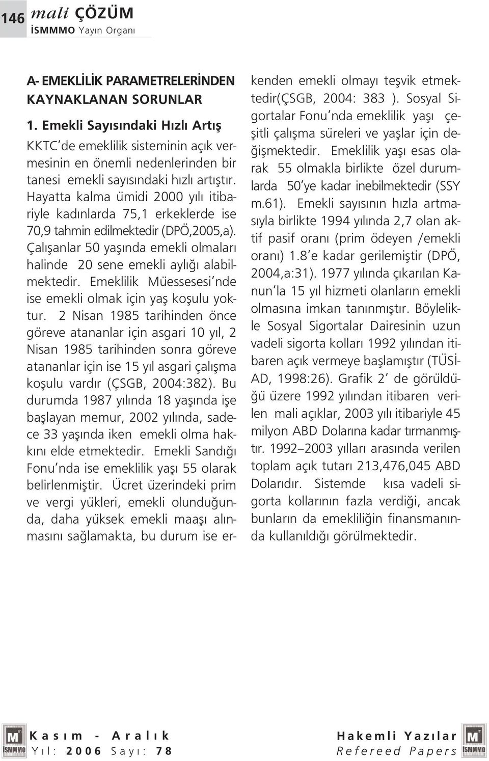 Hayatta kalma ümidi 2000 y l itibariyle kad nlarda 75,1 erkeklerde ise 70,9 tahmin edilmektedir (DPÖ,2005,a). Çal flanlar 50 yafl nda emekli olmalar halinde 20 sene emekli ayl alabilmektedir.