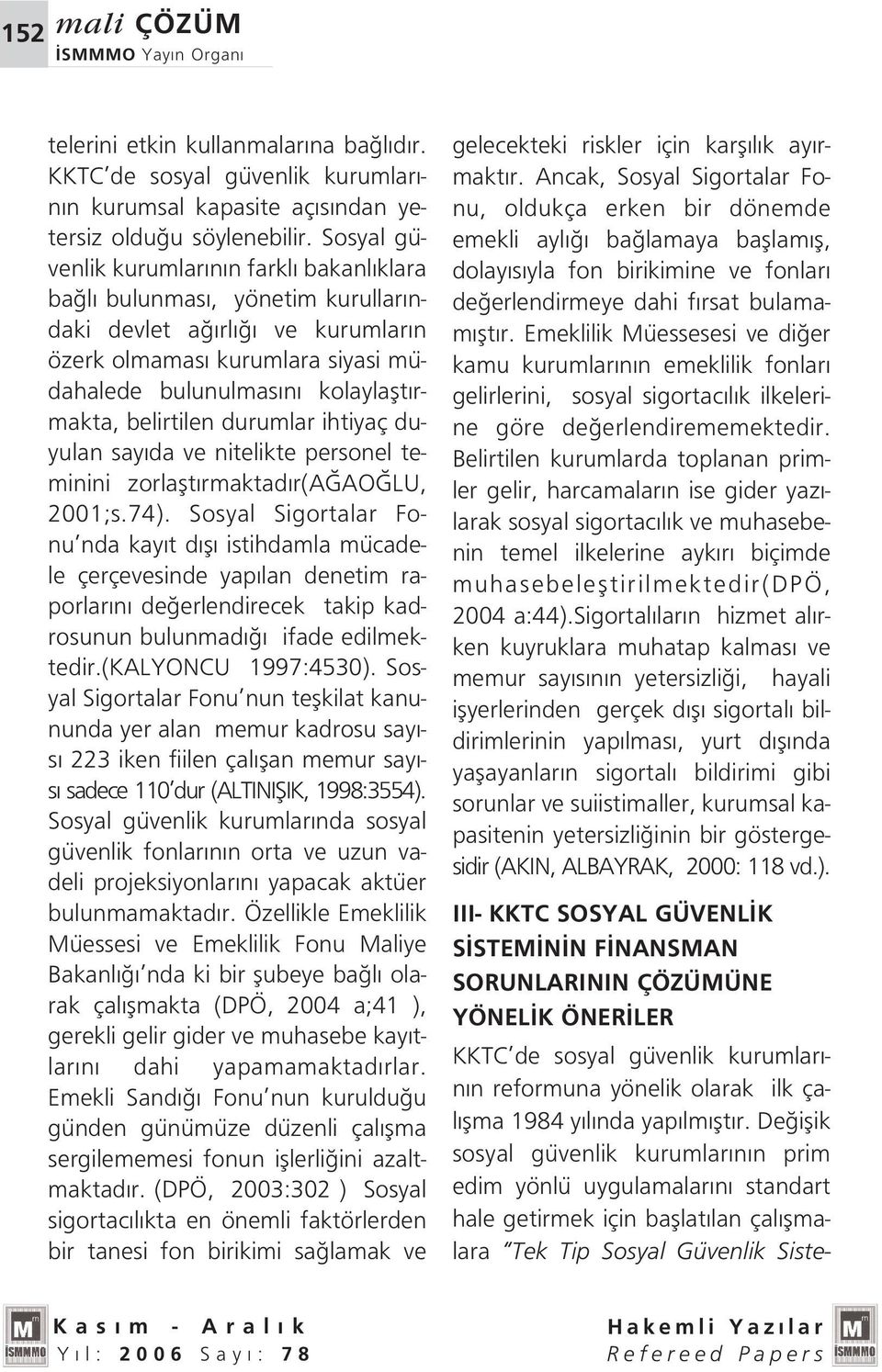 durumlar ihtiyaç duyulan say da ve nitelikte personel teminini zorlaflt rmaktad r(a AO LU, 2001;s.74).