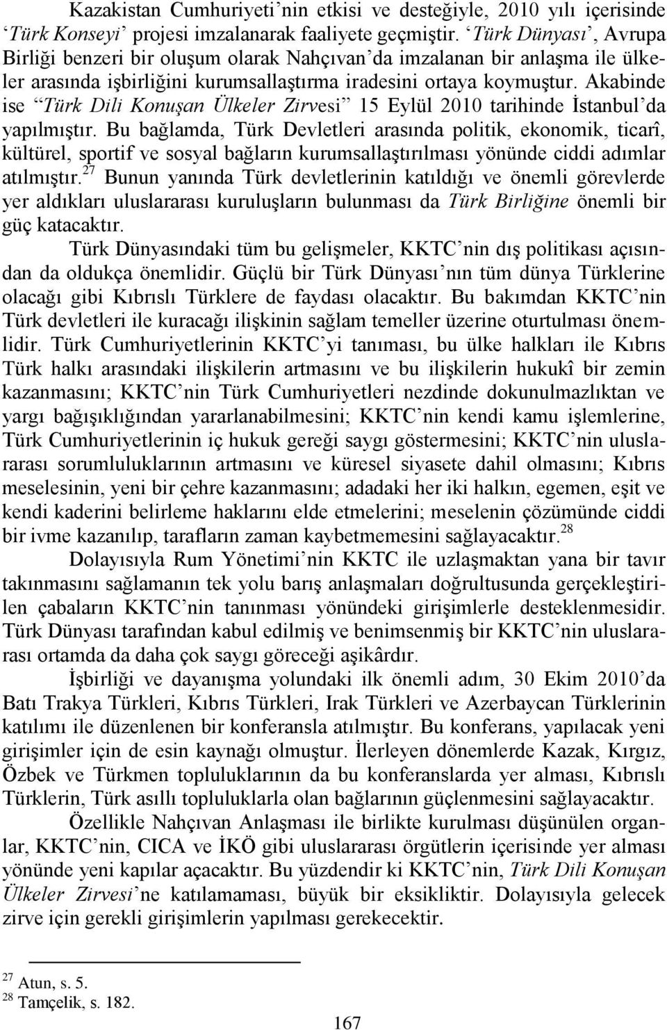 Akabinde ise Türk Dili Konuşan Ülkeler Zirvesi 15 Eylül 2010 tarihinde Ġstanbul da yapılmıģtır.